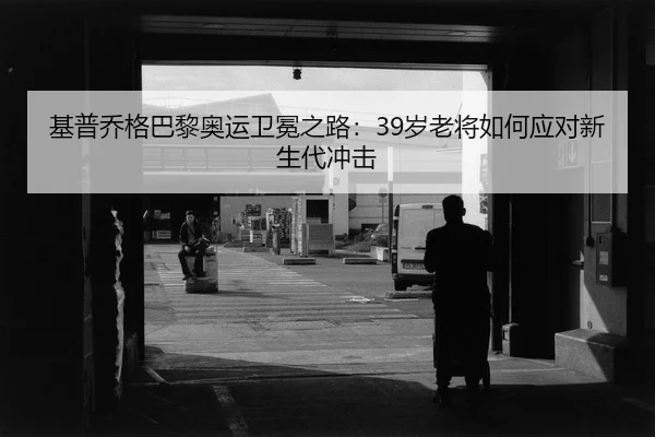 ji-pu-qiao-ge-ba-li-ao-yun-wei-mian-zhi-lu-sui-lao-jiang-ru-he-ying-dui-xin-sheng-dai-chong-ji-2-254.jpg