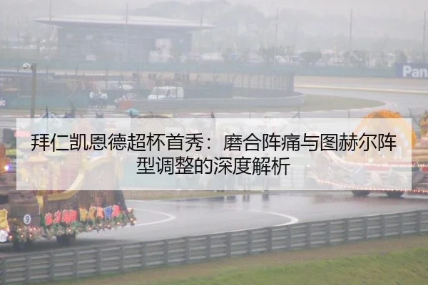 拜仁凯恩德超杯首秀：磨合阵痛与图赫尔阵型调整的深度解析